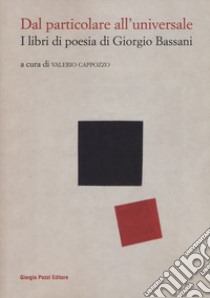 Dal particolare all'universale. I libri di poesia di Giorgio Bassani libro di Cappozzo V. (cur.)