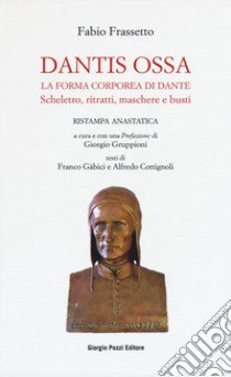 Dantis ossa. La forma corporea di Dante. Scheletro, ritratti, maschere e busti (rist. anast.) libro di Frassetto Fabio; Gruppioni G. (cur.)