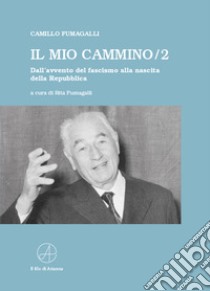 Il mio cammino. Dall'avvento del fascismo alla nascita della Repubblica. Vol. 2 libro di Fumagalli Camillo; Fumagalli R. (cur.)