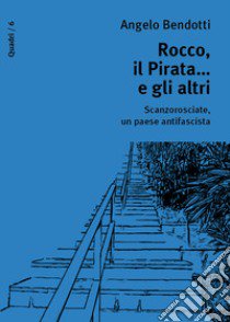 Rocco, il pirata... e gli altri. Scanzorosciate, un paese antifascista libro di Bendotti Angelo