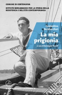 La mia prigionia libro di Bombardieri Costantino; Pesenti R. (cur.)