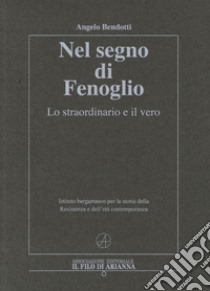 Nel segno di Fenoglio. Lo straordinario e il vero libro di Bendotti Angelo