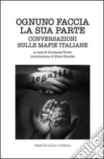 Ognuno faccia la sua parte. Conversazioni sulle mafie italiane libro di Torre G. (cur.)