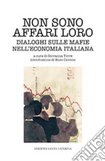 Non sono affari loro. Dialoghi sulle mafie nell'economia italiana libro di Torre G. (cur.)