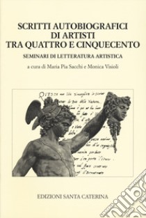 Scritti autobiografici di artisti tra Quattro e Cinquecento. Seminari di letteratura artistica libro di Sacchi M. P. (cur.); Visioli M. (cur.)