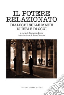 Il potere relazionato. Dialoghi sulle mafie di ieri e di oggi libro di Torre G. (cur.)