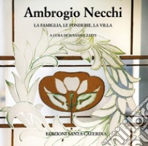 Ambrogio Necchi. La famiglia, le fonderie, la villa libro di Zatti S. (cur.)