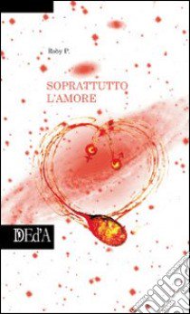 Soprattutto l'amore libro di Roby P.