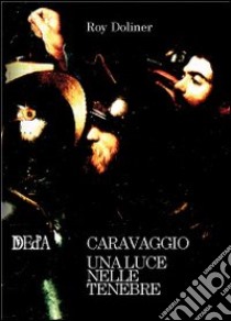 Caravaggio. Una luce nelle tenebre. Ediz. multilingue libro di Doliner Roy