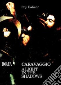 Caravaggio. A light in the shadows libro di Doliner Roy