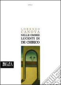 Nelle ombre lucenti di De Chirico libro di Canova Lorenzo