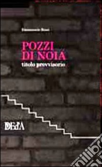 Pozzi di noia. Titolo provvisorio libro di Rossi Emmanuele