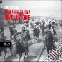 Mexico immagini di una rivoluzione. Ediz. illustrata libro