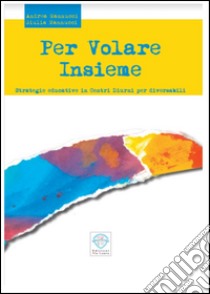 Per volare insieme. Strategie educative in centri diurni per diversabili libro di Mannucci Andrea; Mannucci Giulia