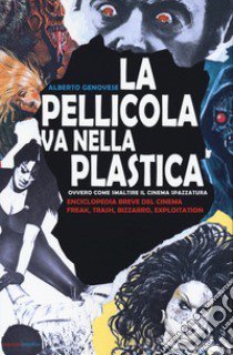 La pellicola va nella plastica. Ovvvero come smaltire il cinema spazzatura. Enciclopedia breve del cinema freak, trash, bizzarro, exploitation libro di Genovese Alberto