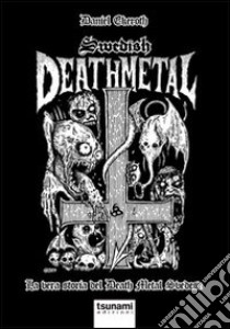 Swedish death metal. La vera storia del death metal svedese libro di Ekeroth Daniel