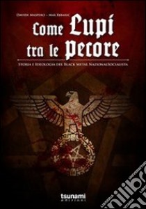 Come lupi tra le pecore. Storia e ideologia del black metal nazionalsocialista libro di Maspero Davide; Ribaric Max