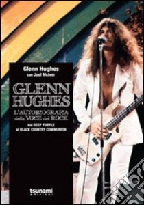 Glenn Hughes. L'autobiografia della voce del rock. Dai Deep Purple ai Black Country Communion libro di Hughes Glenn; McIver Joel