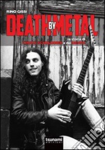 Death by Metal. La storia di Chuck Schuldiner e dei Death libro di Gissi Rino