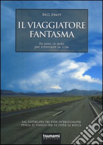 Il viaggiatore fantasma. Un anno in moto per ritrovare la vita libro di Peart Neil