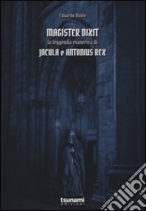 Magister dixit. La leggenda di Jacula e Antonius Rex libro di Vitolo Eduardo