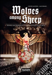 Wolves among sheep. History and ideology of national socialist black metal libro di Ribaric Max; Maspero Davide