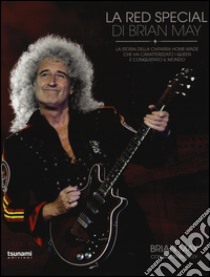 La Red Special di Brian May. La storia della chitarra home-made che ha caratterizzato i Queen e conquistato il mondo libro di May Brian; Bradley Simon