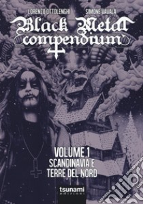 Black metal compendium. Guida all'ascolto in 100 dischi. Vol. 1: Scandinavia e terre del Nord libro di Ottolenghi Lorenzo; Vavalà Simone