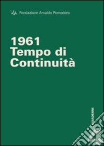 1961. Tempo di continuità. Ediz. multilingue libro di Gualdoni Flaminio; Argan Giulio C.; Ballo Guido