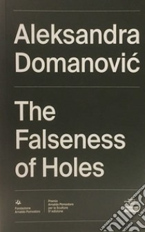 Aleksandra Domanovic. The Falseness of Holes. Ediz. italiana e inglese libro di Domanovic Aleksandra; Leaver-Yap Mason