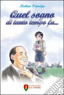 Quel sogno di tanto tempo fa... libro di Principe Matteo