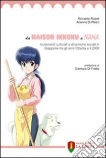 Da Maison Ikkoku a Nana. Mutamenti culturali e dinamiche sociali in Giappone tra gli anni Ottanta e il 2000 libro di Rosati Riccardo; Di Pietro Arianna