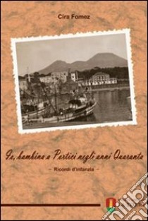 Io, bambina a Portici negli anni Quaranta. Ricordi d'infanzia libro di Fomez Cira