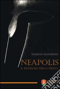 Neapolis. Il richiamo della sirena libro di Maiorino Marino