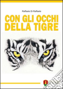 Con gli occhi della tigre libro di Di Raffaele Raffaele