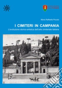 I cimiteri in Campania. L'evoluzione storico-artistica dell'arte cimiteriale italiana libro di Piccolo Maria Raffaella