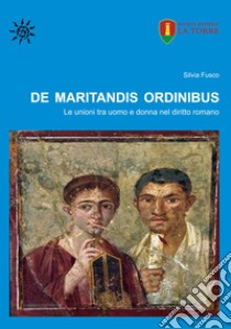 De maritandis ordinibus. Le unioni tra uomo e donna nel diritto romano libro di Fusco Silvia