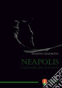 Neapolis. I signori dei cavalli libro di Maiorino Marino