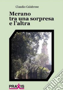 Merano tra una sorpresa e l'altra libro di Calabrese Claudio