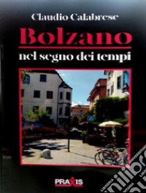 Bolzano nel segno dei tempi libro di Calabrese Claudio