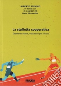 La staffetta cooperativa. Esperienze vissute, motivazioni per il futuro libro di Stenico Alberto