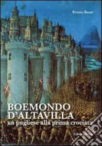 Boemondo d'Altavilla. Un pugliese alla prima crociata libro di Russo Renato