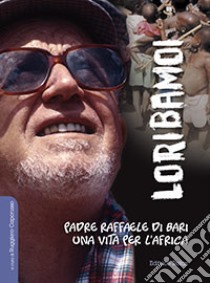 Loribamoi. Padre Raffaele Di Bari, una vita per l'Africa libro di Caporusso R. (cur.)