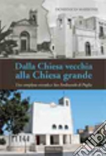 Dalla chiesa vecchia alla chiesa grande. Una complessa vicenda a San Ferdinando di Puglia libro di Marrone Domenico