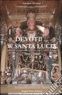 Devoti! ... W Santa Lucia. Storia di un cammino d'amore con la santa patrona libro di Di Salvo Salvatore