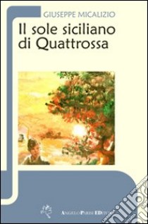 Il sole siciliano di Quattrossa libro di Micalizio Giuseppe