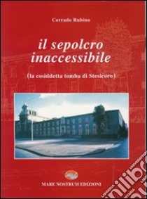 Il sepolcro inaccessibile (la cosiddetta tomba di Stesicoro) libro di Rubino Corrado