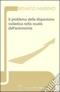 Il problema della dispersione scolastica libro di Marino Renato