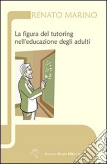 La figura del tutoring nell'educazione degli adulti libro di Marino Renato