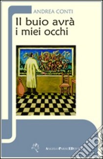 Il buio avrà i miei occhi libro di Conti Andrea